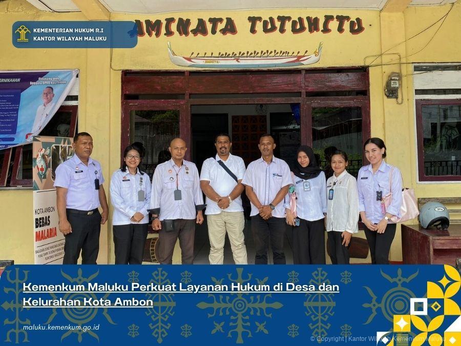 KEMENKUM MALUKU PERKUAT LAYANAN HUKUM DI DESA DAN KELURAHAN KOTA AMBON